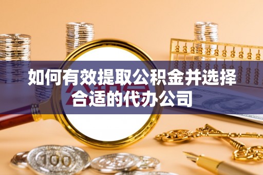 英吉沙如何有效提取公积金并选择合适的代办公司