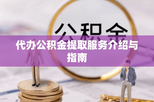 英吉沙代办公积金提取服务介绍与指南